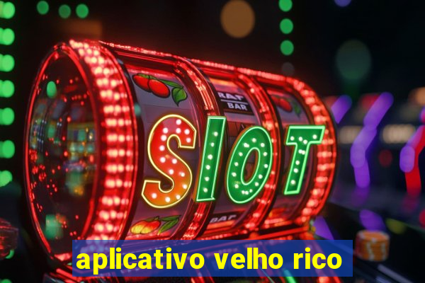 aplicativo velho rico